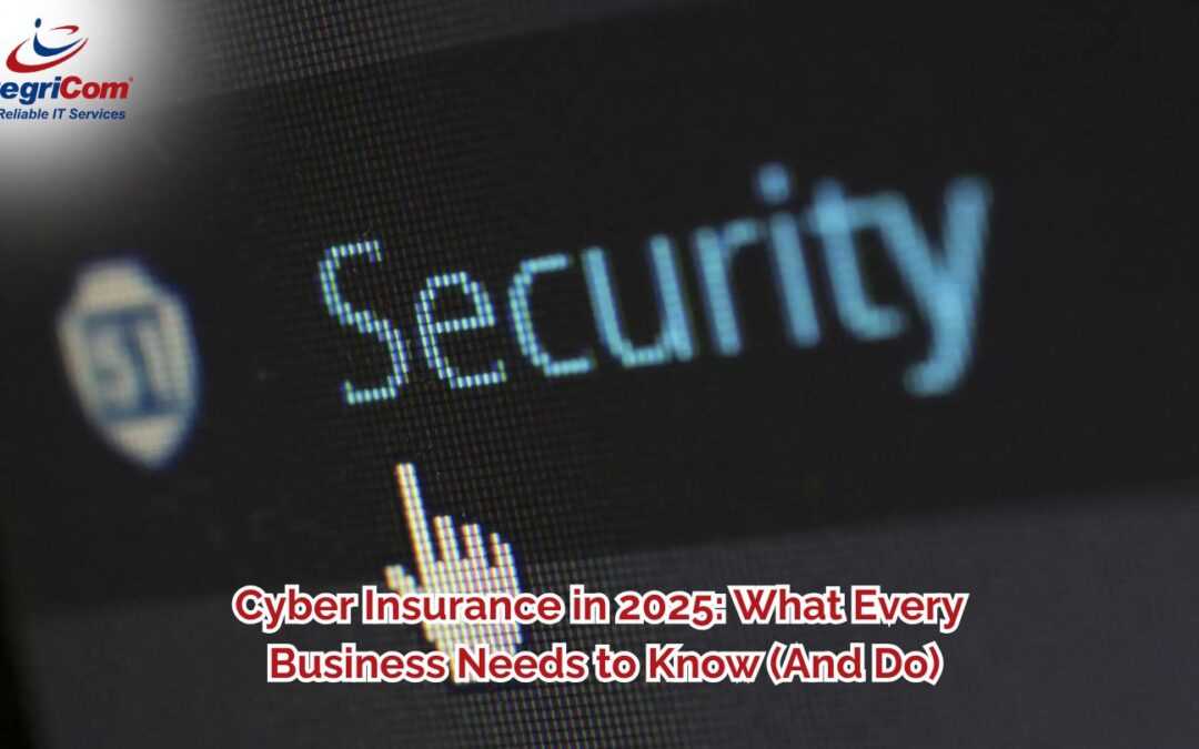 Cyber Insurance in 2025: What Every Business Needs to Know (And Do)
