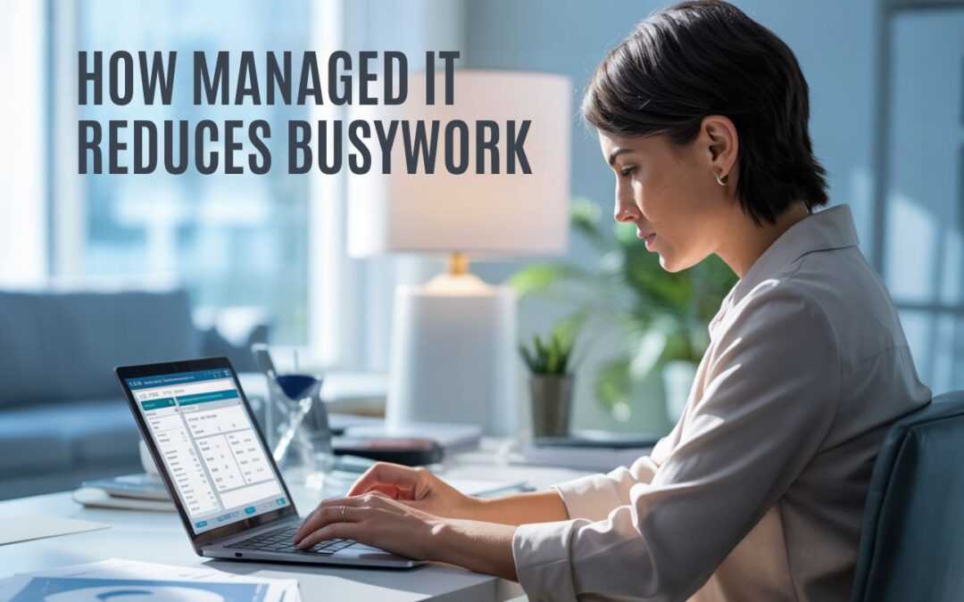 How Managed IT Reduces Busywork and Boosts Productivity