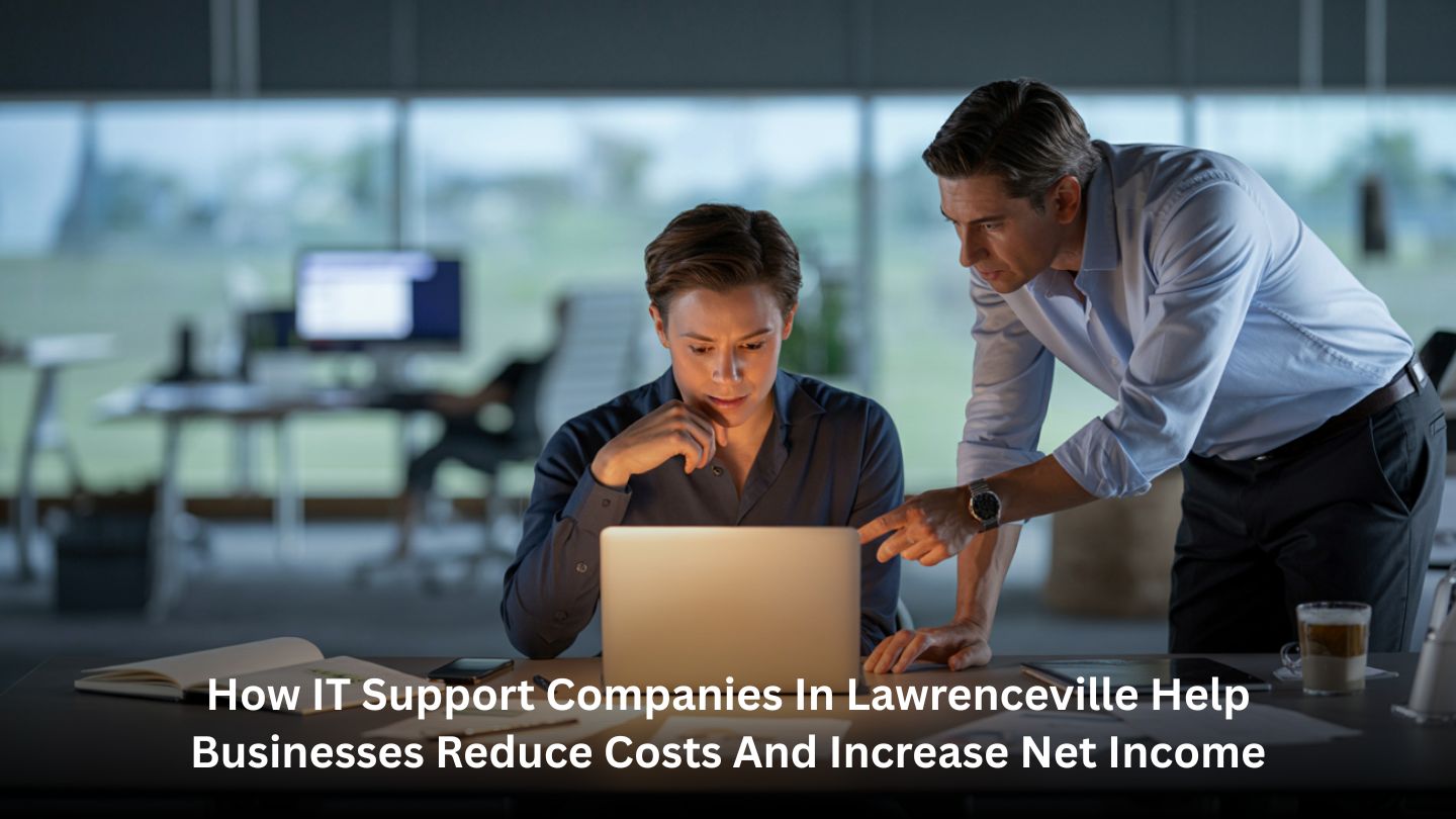 How IT Support Companies in Lawrenceville Help Businesses Reduce Costs and Increase Net Income