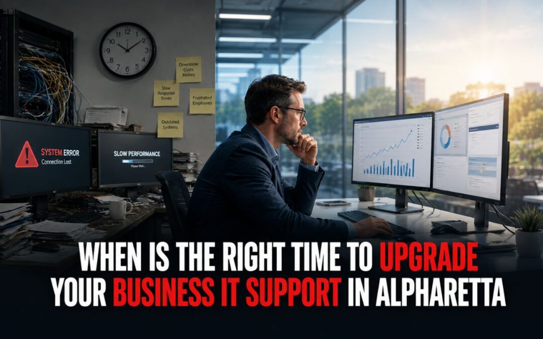When Is the Right Time to Upgrade Your Business IT Support in Alpharetta